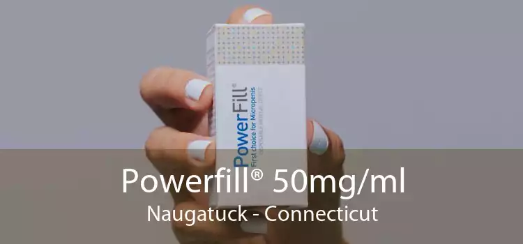 Powerfill® 50mg/ml Naugatuck - Connecticut
